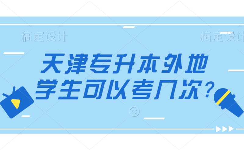 天津专升本外地学生可以考几次?