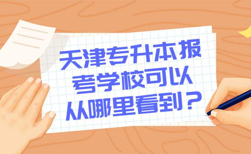 天津专升本报考学校可以从哪里看到？