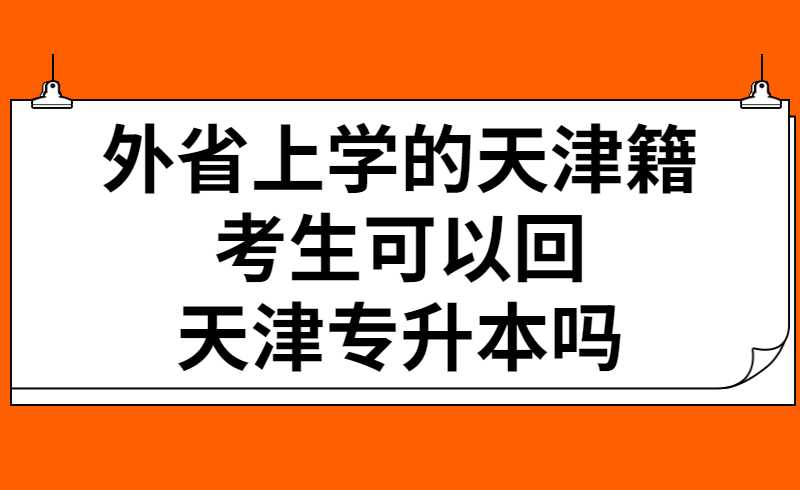 外省上学的天津籍考生可以回天津专升本吗