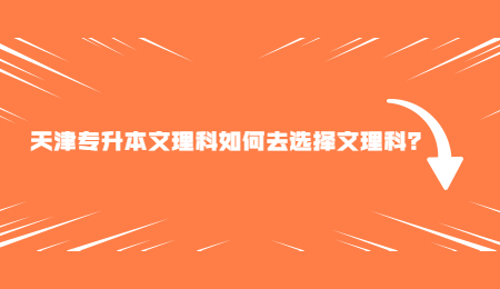 天津专升本文理科如何去选择文理科？