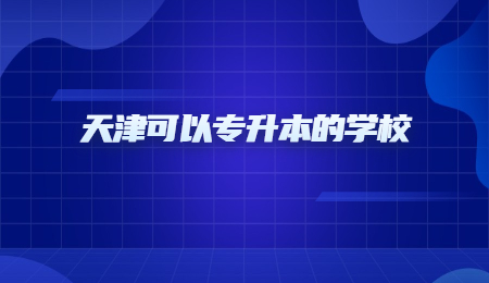 天津可以专升本的学校