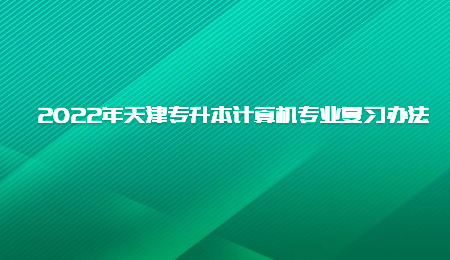 2022年天津专升本计算机专业复习办法.jpg