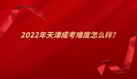 2022年天津成考难度怎么样？.jpg