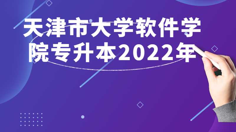 天津市大学软件学院专升本2022年与往年招生对比分析