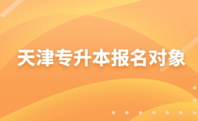 天津专升本报名对象