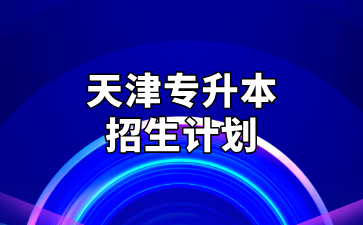 天津专升本招生计划为何缩招？背后原因汇总！